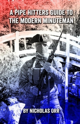 A Pipe Hitters Guide to the Modern Minuteman by Orr, Nicholas