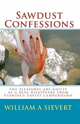 Sawdust Confessions: The pleasures are guilty as a diva disappears from Florida's gayest campground by Lucas, Diana