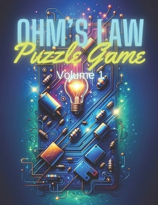 Ohm's Law Puzzle Game Volume 1: Mastering Electrical Circuits through Interactive Challenges by Anderson, James