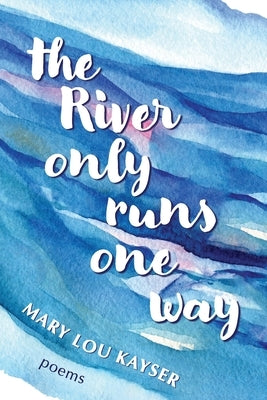 The River Only Runs One Way by Kayser, Mary Lou
