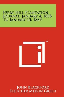 Ferry Hill Plantation Journal, January 4, 1838 To January 15, 1839 by Blackford, John