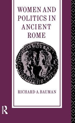 Women and Politics in Ancient Rome by Bauman, Richard a.