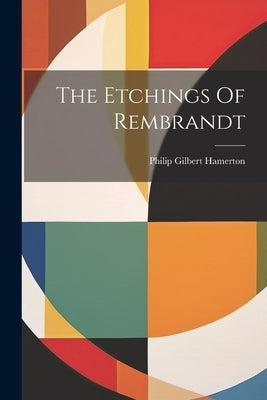 The Etchings Of Rembrandt by Hamerton, Philip Gilbert