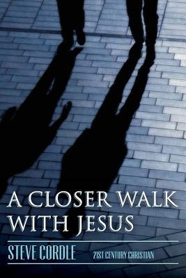 A Closer Walk with Jesus by Cordle, Steven