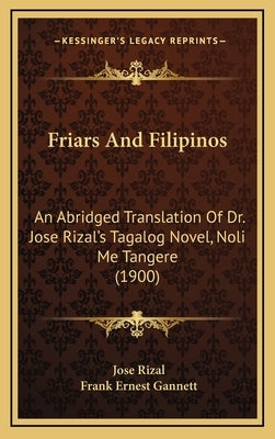 Friars And Filipinos: An Abridged Translation Of Dr. Jose Rizal's Tagalog Novel, Noli Me Tangere (1900) by Rizal, Jose