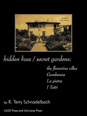 hidden lives / secret gardens: the florentine villas gamberaia, la pietra and i tatti by R. Terry Schnadelbach