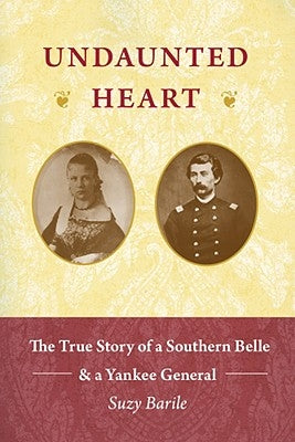 Undaunted Heart: The True Story of a Southern Belle & a Yankee General by Barile, Suzy