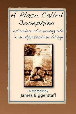 A Place Called Josephine: Episodes of a Young Life in an Appalachian Village by Biggerstaff, James Kelly