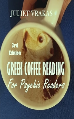 Greek Coffee Reading For Psychic Readers 3rd Edition by Vrakas, Juliet