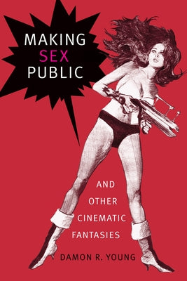 Making Sex Public and Other Cinematic Fantasies by Young, Damon R.