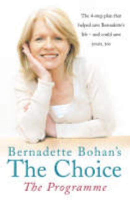 Bernadette Bohan's the Choice: The Programme: The Simple Health Plan That Saved Bernadette's Life - And Could Help Save Yours Too by Bohan, Bernadette