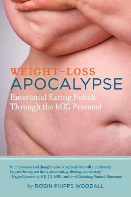 Weight-Loss Apocalypse: Emotional Eating Rehab Through the Hcg Protocol by Woodall, Robin Phipps