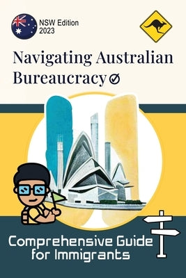 Navigating Australian Bureaucracy: Comprehensive Guide for Immigrants by Potgieter, Georgia
