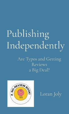 Publishing Independently: Are Typos and Getting Reviews a Big Deal? by Joly, Loran