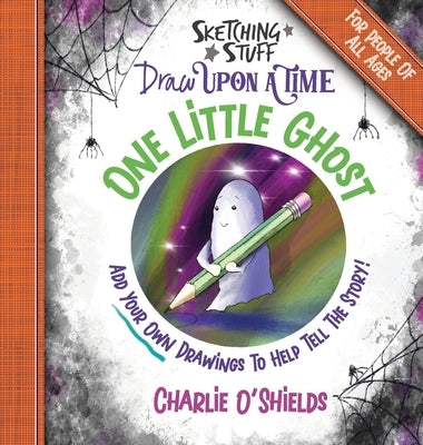 Sketching Stuff Draw Upon A Time - One Little Ghost: For People Of All Ages by O'Shields, Charlie