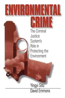 Environmental Crime: The Criminal Justice System's Role in Protecting the Environment by Situ, Yingyi