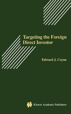 Targeting the Foreign Direct Investor: Strategic Motivation, Investment Size, and Developing Country Investment-Attraction Packages by Coyne Sr, Edward J.