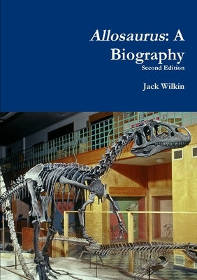 Allosaurus: A Biography by Wilkin, Jack