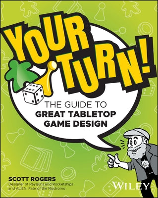 Your Turn!: The Guide to Great Tabletop Game Design by Rogers, Scott A.