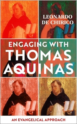 Engaging with Thomas Aquinas: An Evangelical Approach by Chirico, Leonardo