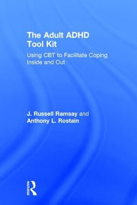 The Adult ADHD Tool Kit: Using CBT to Facilitate Coping Inside and Out by Ramsay, J. Russell