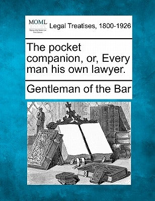 The Pocket Companion, Or, Every Man His Own Lawyer. by Gentleman of the Bar