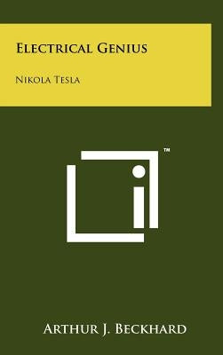 Electrical Genius: Nikola Tesla by Beckhard, Arthur J.