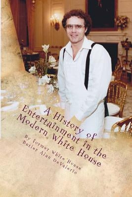 A History of Entertainment in the Modern White House by Devalerio, Alan G.