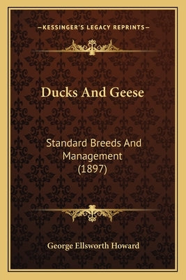 Ducks And Geese: Standard Breeds And Management (1897) by Howard, George Ellsworth