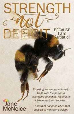 Strength Not Deficit: BECAUSE I am Autistic! by McNeice, Jane