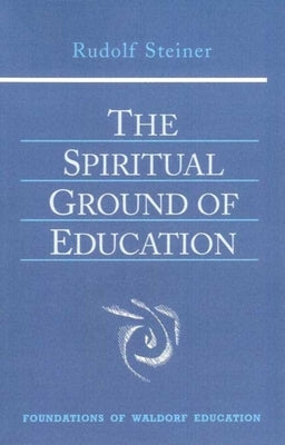 The Spiritual Ground of Education: (Cw 305) Volume 15 by Steiner, Rudolf