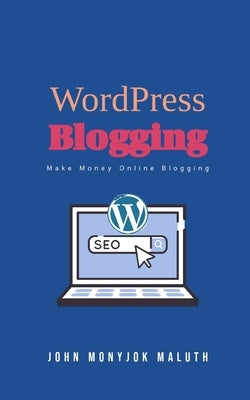 WordPress Blogging: Make Money Online Blogging by Maluth, John Monyjok