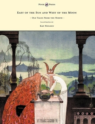 East of the Sun and West of the Moon - Old Tales from the North - Illustrated by Kay Nielsen by AsbjÃ¸rnsen, Peter Christen