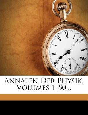 Annalen Der Physik, Volumes 1-50... by Anonymous