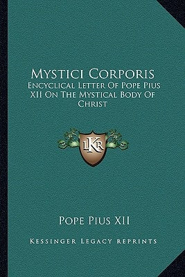 Mystici Corporis: Encyclical Letter Of Pope Pius XII On The Mystical Body Of Christ by Pius XII, Pope