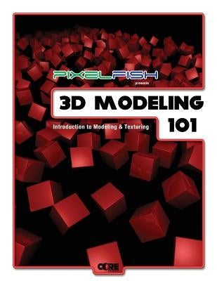 3D Modeling: 101: Introduction to Modeling & Texturing by Rose, John Norman
