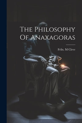 The Philosophy Of Anaxagoras by Cleve, Felix M.