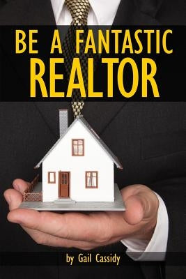 Be a Fantastic Realtor: Sell more real estate by understanding your clients' wants and needs by Cassidy, Gail