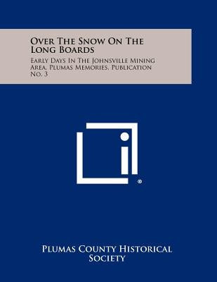 Over the Snow on the Long Boards: Early Days in the Johnsville Mining Area, Plumas Memories, Publication No. 3 by Plumas County Historical Society