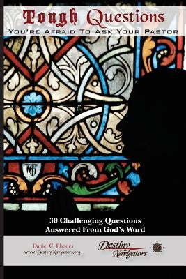 Tough Questions...You're Afraid to Ask Your Pastor: 30 Challenging Questions Answered From God's Word by Rhodes, Daniel C.