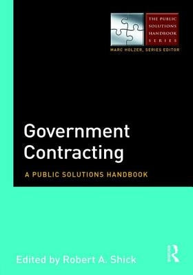 Government Contracting: A Public Solutions Handbook by Shick, Robert