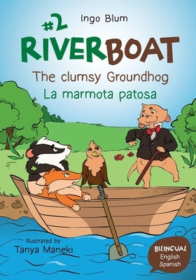 Riverboat: The clumsy Groundhog - La marmota patosa: Bilingual Children's Picture Book English Spanish by Maneki, Tanya