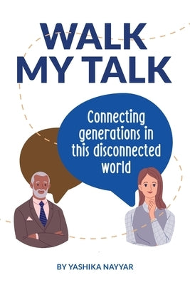 Walk My Talk: Connecting Generations in this disconnected world by Nayyar, Yashika