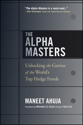 The Alpha Masters: Unlocking the Genius of the World's Top Hedge Funds by Ahuja, Maneet