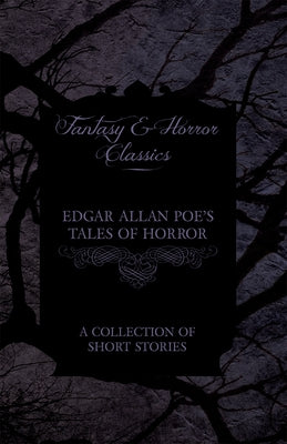 Edgar Allan Poe's Tales of Horror - A Collection of Short Stories (Fantasy and Horror Classics) by Poe, Edgar Allan
