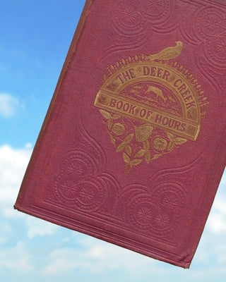 The Deer Creek Book of Hours: A Treatise by Being, House Of the Time