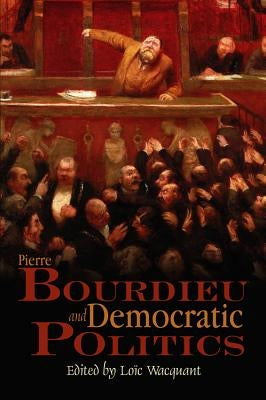 Pierre Bourdieu and Democratic Politics: The Mystery of Ministry by Wacquant