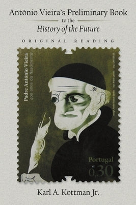 António Vieira's Preliminary Book to the History of the Future: Original Reading by Kottman, Karl A., Jr.