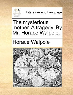 The Mysterious Mother. a Tragedy. by Mr. Horace Walpole. by Walpole, Horace
