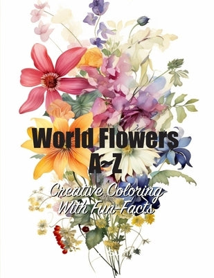 World Flowers A Z: Creative Coloring with Fun-Facts by Gupta, Ankur